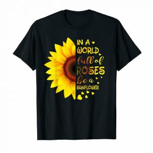 In a world full of Roses be a sunflower t shirt min